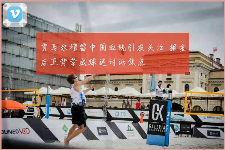 贾马尔穆雷中国血统引发关注 掘金后卫背景成球迷讨论焦点