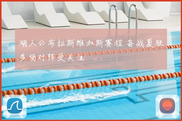 湖人公布拉斯维加斯赛程 备战夏联多场对阵受关注