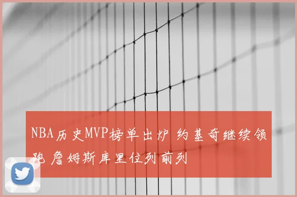 NBA历史MVP榜单出炉 约基奇继续领跑 詹姆斯库里位列前列